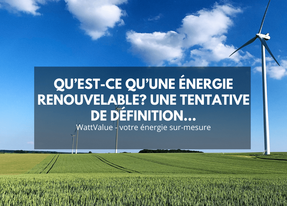 Qu’est-ce qu’une énergie renouvelable? Une tentative de définition…