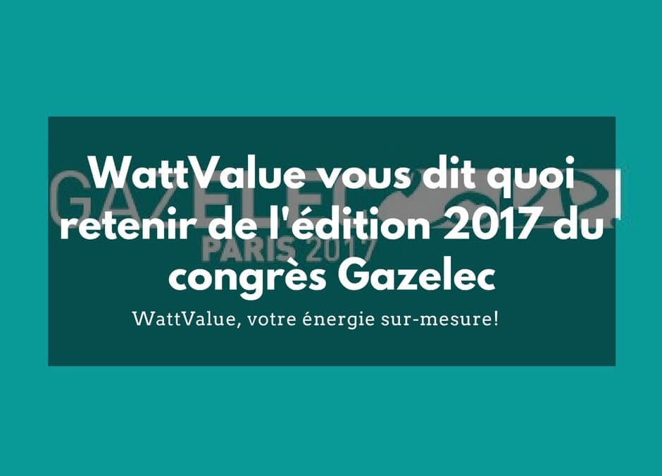 WattValue vous dit quoi retenir de l’édition 2017 de Gazelec !