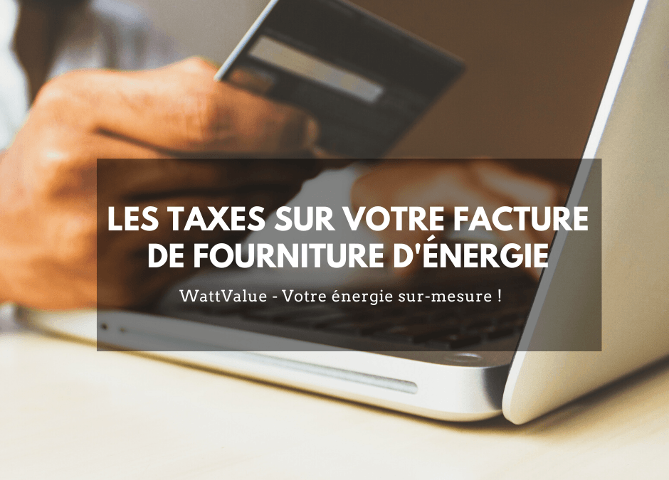 Les taxes sur votre facture de fourniture d’énergie