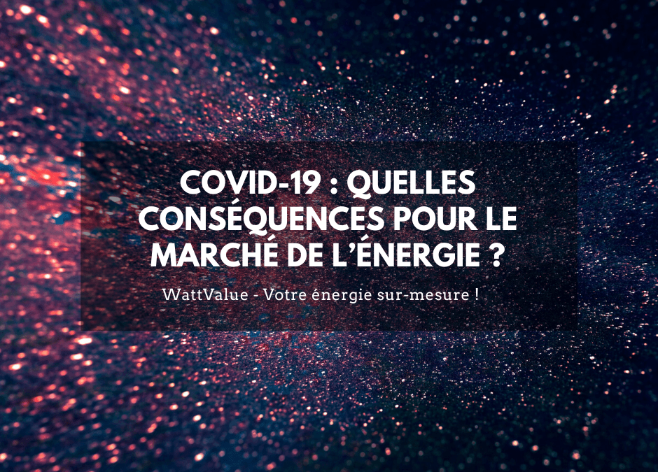 COVID-19 : QUELLES CONSÉQUENCES POUR LE MARCHÉ DE L’ÉNERGIE ?